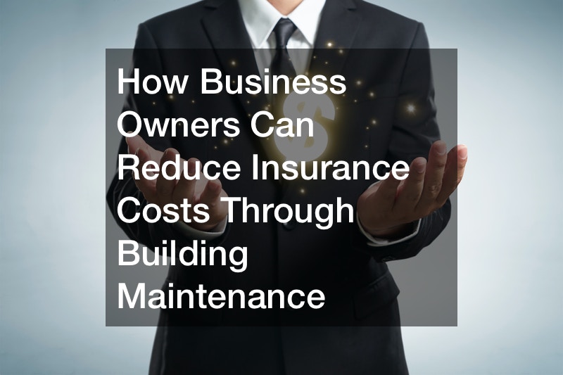 How Business Owners Can Reduce Insurance Costs Through Building Maintenance